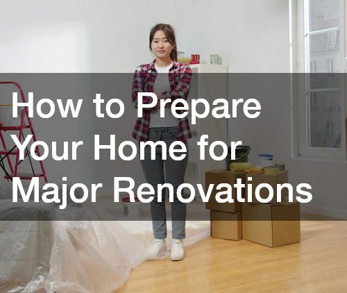 How to Prepare Your Home for Major Renovations
