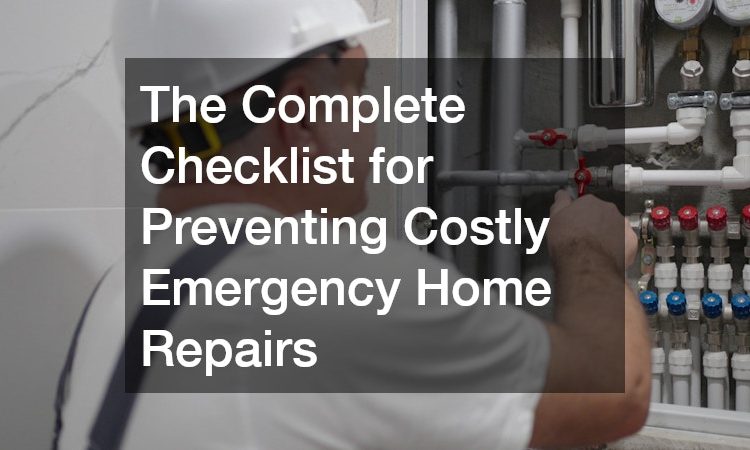 The Complete Checklist for Preventing Costly Emergency Home Repairs